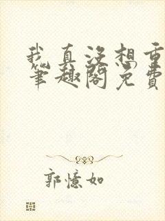 我真没想重生啊笔趣阁免费阅读