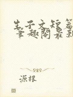 生子文短篇合集 笔趣阁最新章节阅读