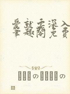 爱就要深入浅出笔趣阁免费阅读
