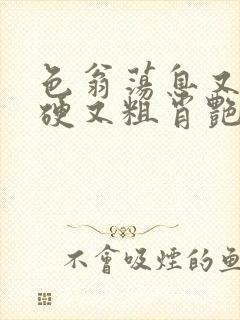 色翁荡息又大又硬又粗肖艳