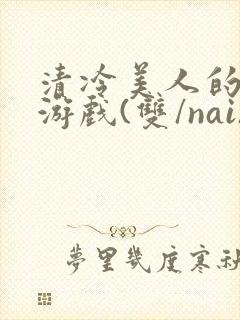 清冷美人的神奇游戏(双/nai)封面