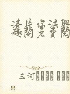 港片你洪兴仔笔趣阁免费阅读全文