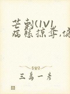芒刺(1V1,病态掠夺,伪骨科)_