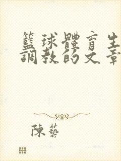篮球体育生激荡调教的文章