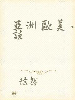 亚洲 欧美 小说