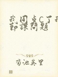 我同桌C了我一节课问题