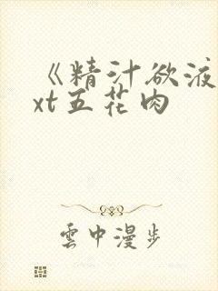 《精汁欲液》txt五花肉