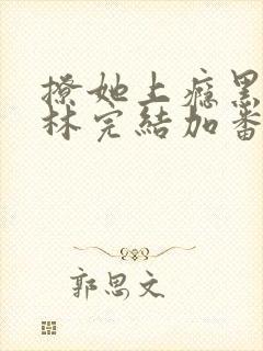 撩她上瘾黑暗森林完结加番外