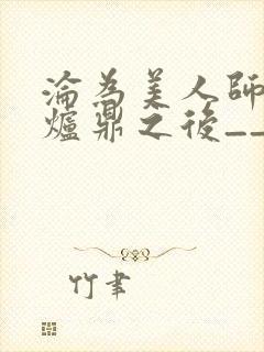沦为美人师兄的炉鼎之后__