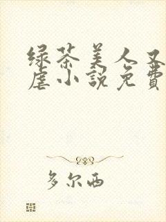 绿茶美人又在求虐小说免费阅读笔趣阁