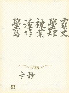 学渣被学霸压着写作业短文