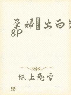 孕妇泬出白浆18P