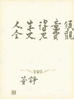 人生得意须纵欢全文免费观看