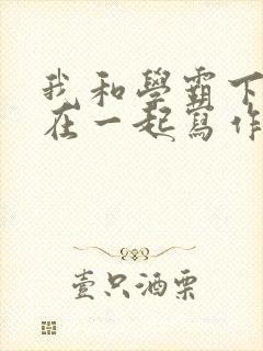 我和学霸下面连在一起写作业