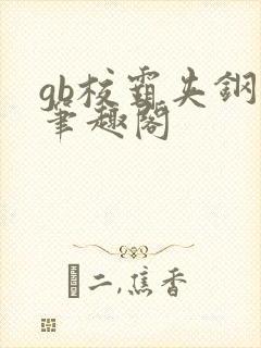 gb校霸夹钢笔笔趣阁封面