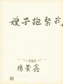 嫂子抱紧我
