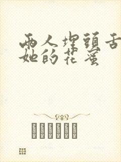 两人埋头舌尖吸她的花蜜