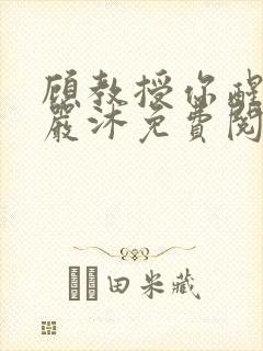 顾教授你醒了吗严沐免费阅读全文