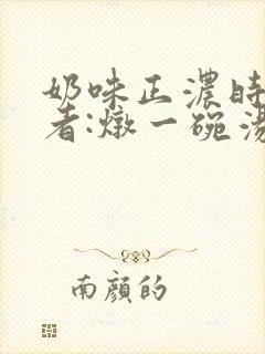 奶味正浓时 作者:炖一碗汤