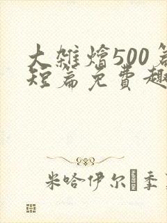 大杂烩500篇短篇免费趣笔阁在