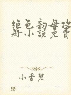 绝色韵母攻略手册小说免费阅读