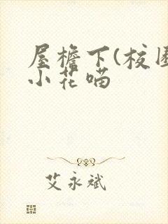 屋檐下(校园)小花喵