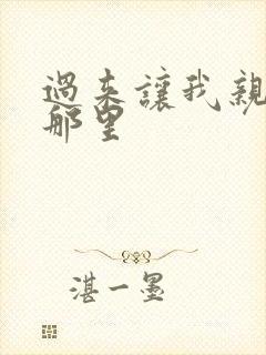 过来让我亲亲你那里