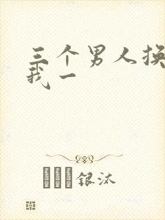 三个男人换着躁我一