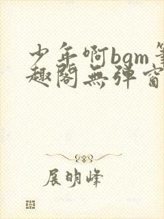 少年啊bgm笔趣阁无弹窗免费