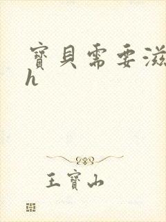 宝贝需要滋润了h