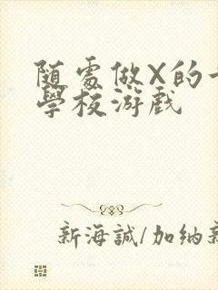 随处做X的世界学校游戏