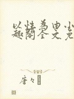 以性为由小说笔趣阁全文免费阅读