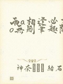 两a相逢必有一o无删笔趣阁