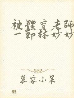 被体育老师c了一节林妙妙封面