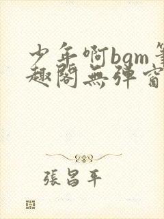 少年啊bgm笔趣阁无弹窗免费