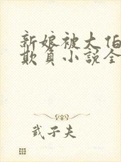 新娘被大伯轮流欺负小说全文免费
