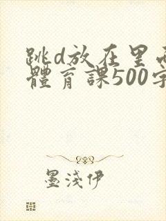 跳d放在里面上体育课500字封面