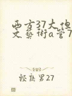 西方37大但人文艺术a管77