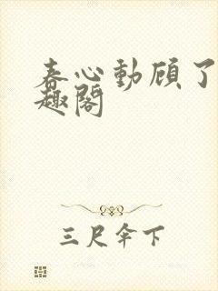春心动顾了之笔趣阁