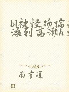 bl被怪物伦流澡到高潮h文封面