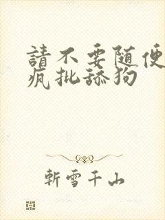 请不要随便抛弃疯批舔狗