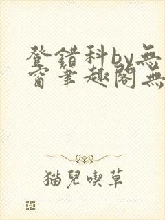登错科by无弹窗笔趣阁无弹窗
