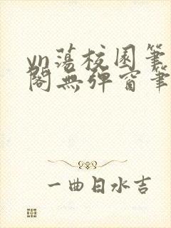 yn荡校园笔趣阁无弹窗笔趣阁