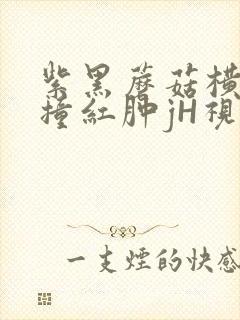 紫黑蘑菇横冲直撞红肿jH视频