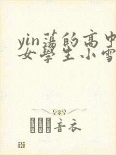 yin荡的高中女学生小雪