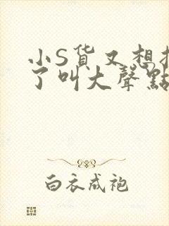 小S货又想挨C了叫大声点小