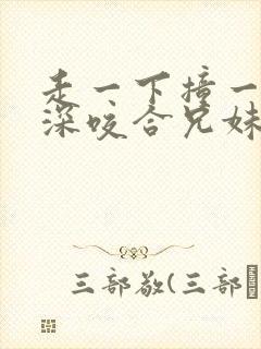 走一下撞一下深深咬合兄妹