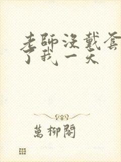 老师没戴套子c了我一天