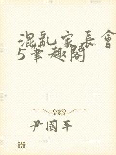混乱家长会1―5笔趣阁