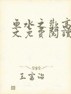 鱼水之欢高干全文免费阅读